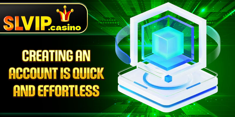 Creating an account is quick and effortless