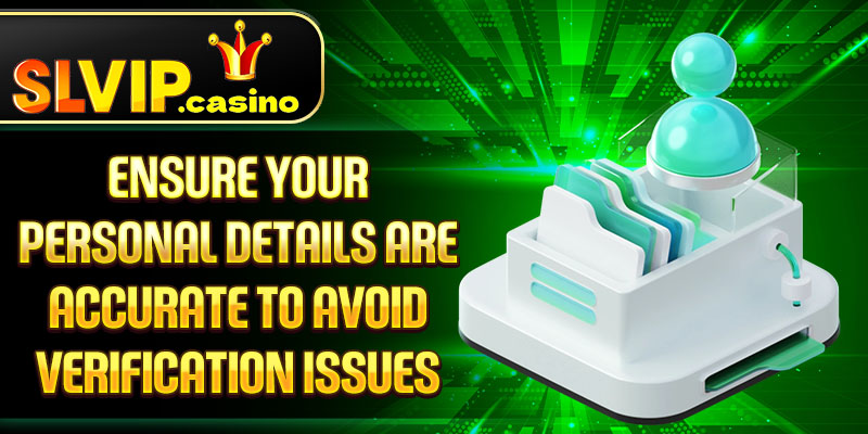 Ensure your personal details are accurate to avoid verification issues